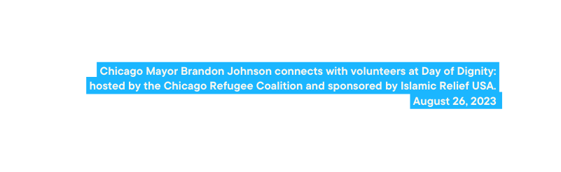 Chicago Mayor Brandon Johnson connects with volunteers at Day of Dignity hosted by the Chicago Refugee Coalition and sponsored by Islamic Relief USA August 26 2023